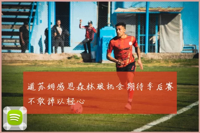 道苏姆感恩森林狼机会期待季后赛不敢掉以轻心