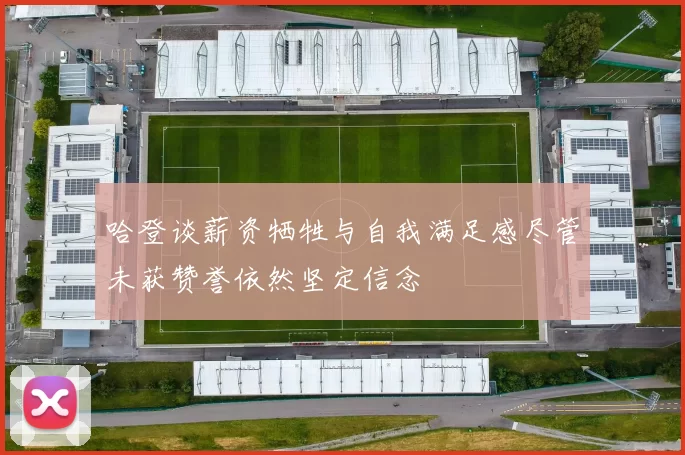 哈登谈薪资牺牲与自我满足感尽管未获赞誉依然坚定信念