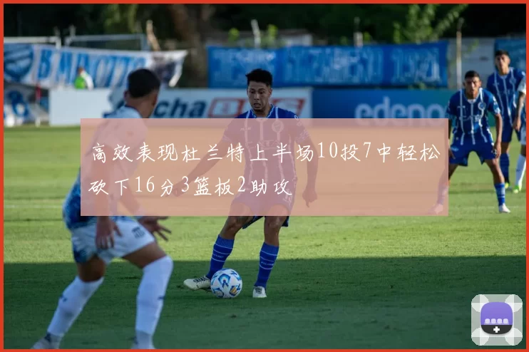 高效表现杜兰特上半场10投7中轻松砍下16分3篮板2助攻